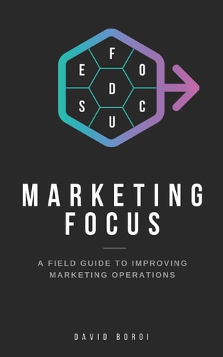 Marketing Focus A Field Guide to Improving Marketing Operations