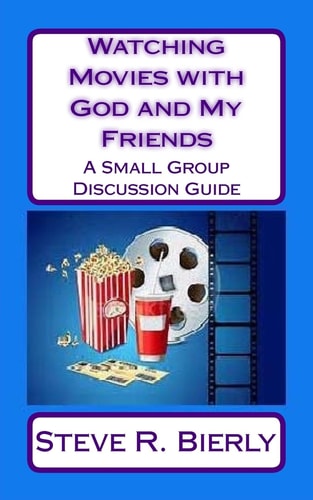 Watching Movies with God and My Friends A Small Group Discussion Guide