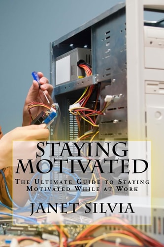 Staying Motivated The Ultimate Guide to Staying Motivated While at Work