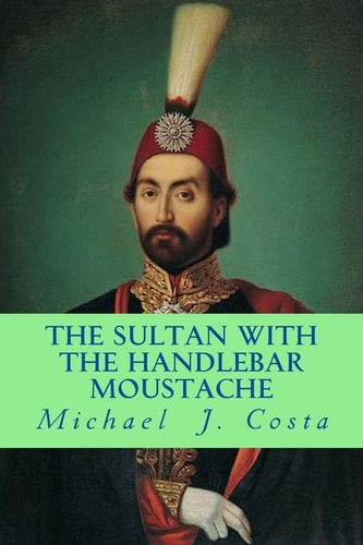 The Sultan with the Handlebar Moustache A Novel