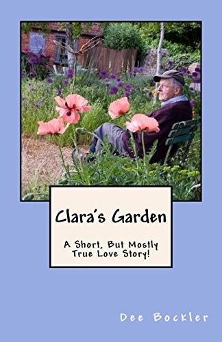Clara's Garden; A Short, But Mostly True Love Story!