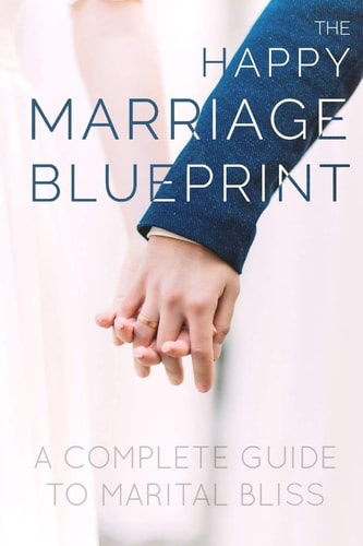 The Happy Marriage Blueprint A Complete Guide To Marital Bliss