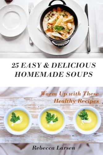 25 Easy & Delicious Homemade Soups. Warm Up With These Healthy & Delicious Soup Recipes Including 4 Fresh and Tasty Dessert Soups