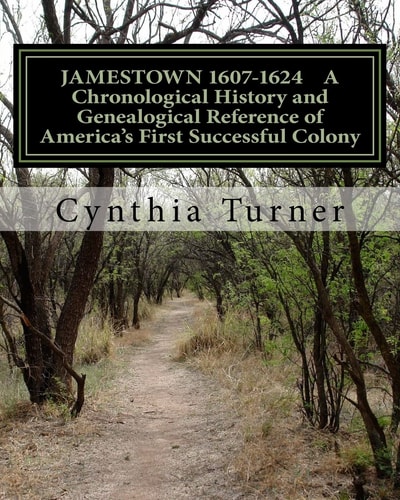 Jamestown 1607-1624 A Chronological History and Genealogical Reference of America's First Successful Colony