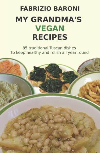 My Grandma's Vegan Recipes 85 Traditional Tuscan Dishes to Keep Healthy and Relish All Year Round
