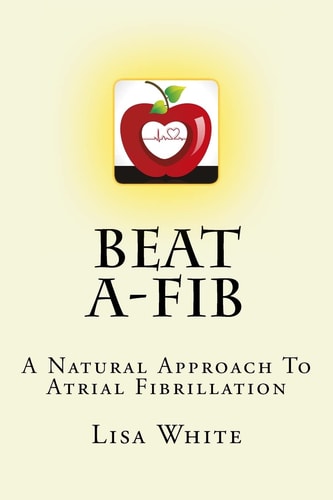Beat A-Fib A Natural Approach To Atrial Fibrillation
