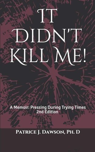 It Didn't Kill Me A Memoir: Pressing During Trying Times