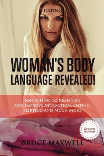 Dating: Woman's Body Language, Revealed! Know How to Read Her and Improve Attraction, Dating, Flirting and Much More!