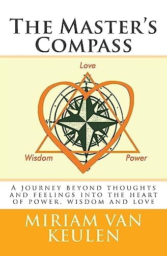 The Master's Compass A Journey Beyond Thoughts and Feelings Into the Heart of Power, Wisdom and Love.