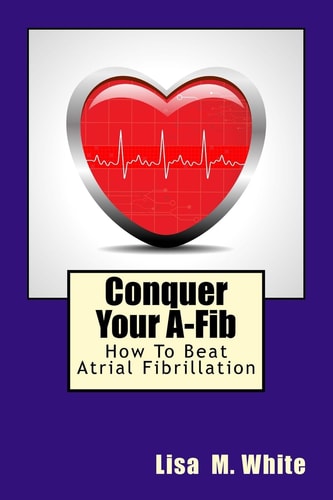Conquer Your A-Fib How To Beat Atrial Fibrillation