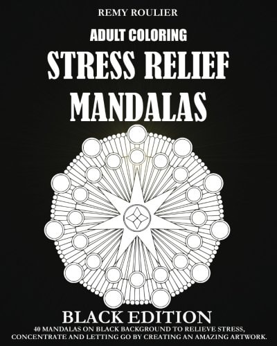 Adult Coloring Stress Relief Mandalas Black Edition 40 Mandalas On Black Background To Relieve Stress, Concentrate And Letting Go By Creating An Amazing Artwork.