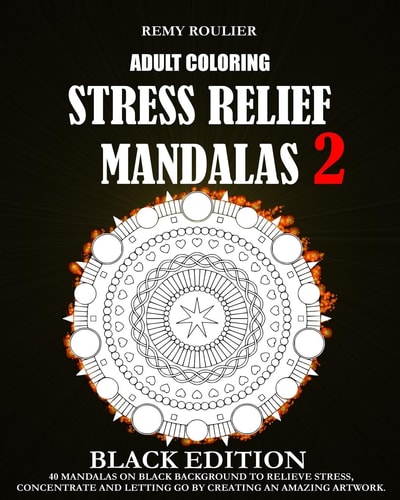 Adult Coloring Stress Relief Mandalas Black Edition 2 40 Mandalas On Black Background To Relieve Stress, Concentrate And Letting Go By Creating An Amazing Artwork.