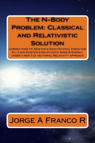 The N-Body Problem: Classic and Relativistic Solution Corrections To: Newton's Gravitational Force for N > 2, and Einstein's Relativistic Mass and Energy, Under a 3-D Vectorial Relativity Approach