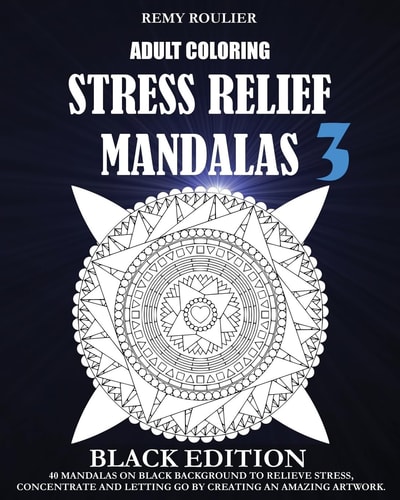 Adult Coloring Stress Relief Mandalas Black Edition 3 40 Mandalas On Black Background To Relieve Stress, Concentrate And Letting Go By Creating An Amazing Artwork.