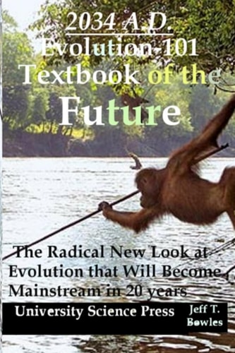 2034 A. D. Evolution-101 Textbook of the Future -The Radical New Look at Evolution