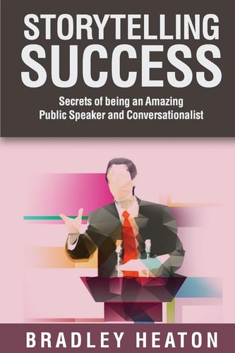 Storytelling Success Secrets of Being an Amazing Public Speaker and Conversationalist