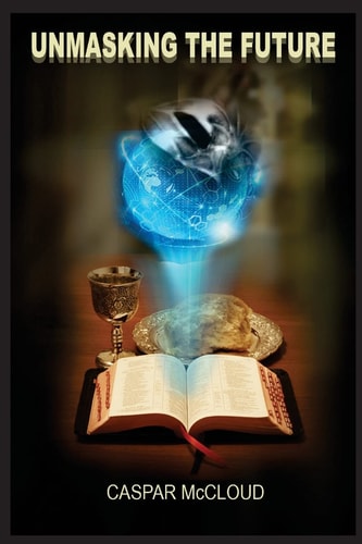 Unmasking the Future A Guide to End-Time Prophecies and Today's Headlines