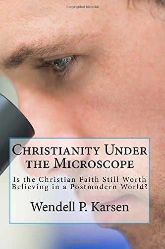 Christianity Under the Microscope Is Christianity Still Worth Believing in a Postmodern World?