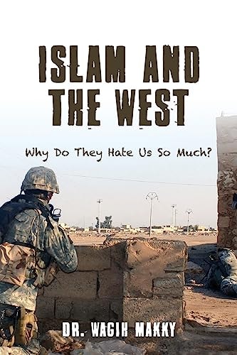 Islam and the West Why Do They Hate Us So Much?