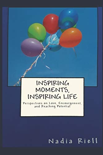 Inspiring Moments, Inspiring Life The Power of Love, Encouragement, and Reaching Potential