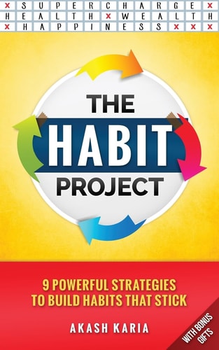 The Habit Project 9 Steps to Build Habits that Stick: (And Supercharge Your Productivity, Health, Wealth and Happiness)