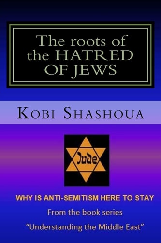 The Roots of the HATRED of JEWS Why ANTI-SEMITISM Here to Stay
