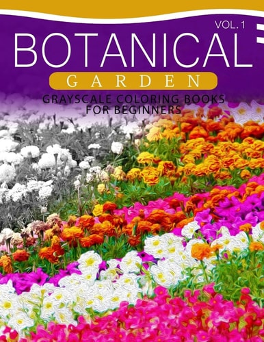 Botanical Garden GRAYSCALE Coloring Books for Beginners Volume 1 The Grayscale Fantasy Coloring Book: Beginner's Edition