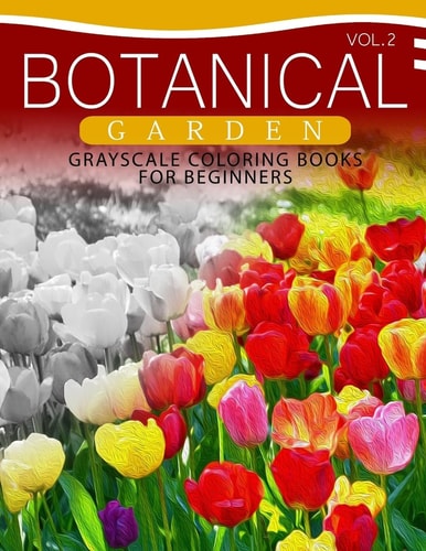 Botanical Garden GRAYSCALE Coloring Books for Beginners Volume 2 The Grayscale Fantasy Coloring Book: Beginner's Edition