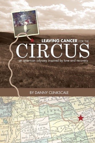 Leaving Cancer for the Circus An American Odyssey Inspired by Love and Recovery