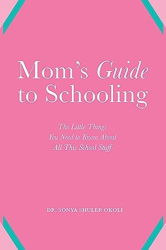 Mom's Guide to Schooling The Little Things You Need to Know about All This School Stuff