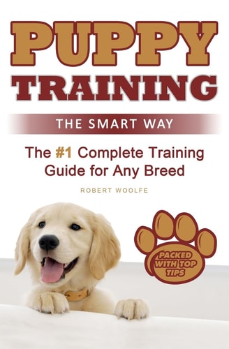 Puppy Training The Smart Way: The #1 Complete Puppy Training Guide for Any Breed