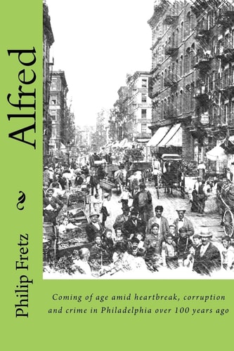 Alfred Coming of Age Amid Heartbreak, Corruption and Crime in Philadelphia Over 100 Years Ago