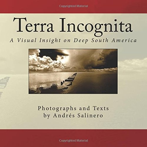 Terra Incognita Volume Three A Visual Insight on the Cultural and Natural Heritage of South America