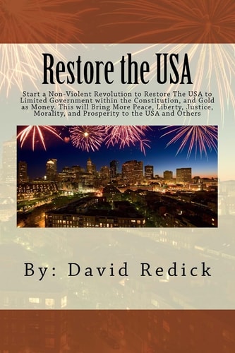 Restore the USA Start a Revolution to Restore the USA to Limited Government Within the Constitution. This Will Bring More Peace, Liberty, Justice, Morality, and Prosperity to the USA. and Others.