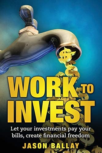 Work to Invest Let Your Investments Pay Your Bills, Create Financial Freedom
