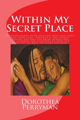 Within My Secret Place Everyone Wants to Be Love and Have Love Come Into Their Lives. Patience Is the Essence. Moving Too Fast Can Bring Heartaches But Calm and Listening to Your Gut Helps You to Make the Right Decision