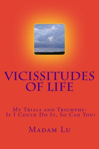 Vicissitudes Of Life My Trials and Triumphs- If I Could Do It, So Can You!