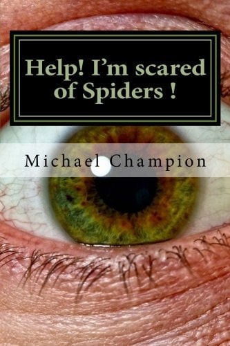 Help! I'm Scared of Spiders ! How to Help Cure Your Arachnophobia