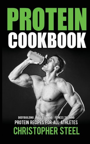 Protein Cookbook Protein Recipes for All Athletes, Bodybuilding, MMA Training, Fitness Training