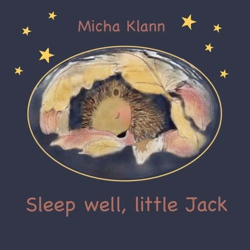 Sleep Well, Little Jack A Story about Jack the Little Hedgehog Who Didn't Build a Nest for the Winter