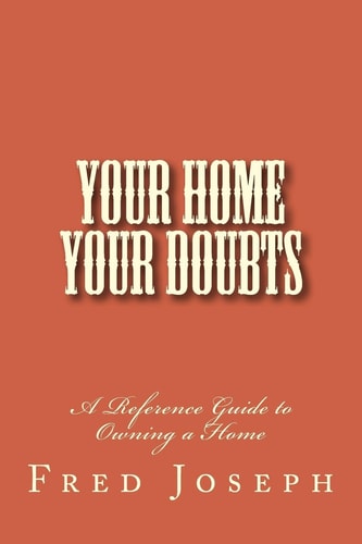 Your Home---Your Doubts A Reference Guide to Owning a Home