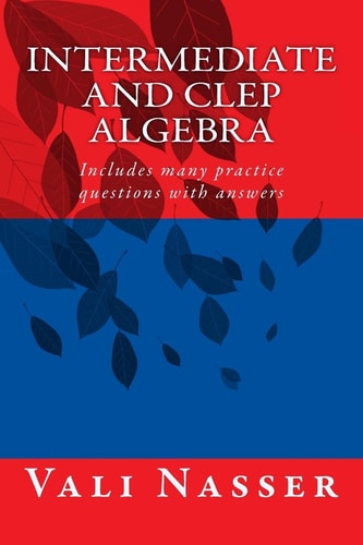 Intermediate and CLEP ALGEBRA Includes Many Practice Questions with Answers