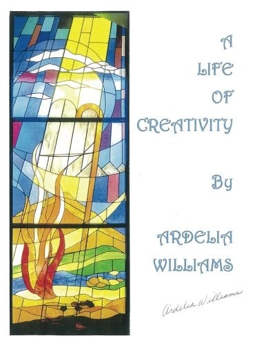 A Life of Creativity by Ardelia Williams Works of Art by Ardelia Williams