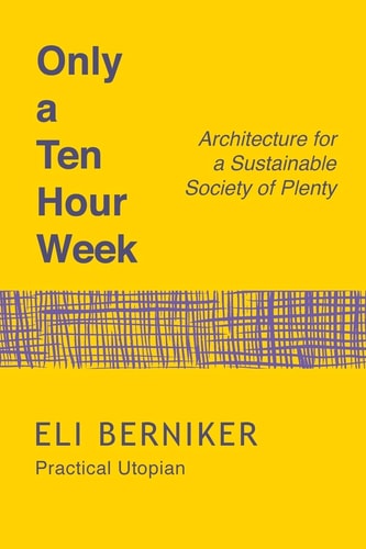 Only a Ten Hour Week Architecture for a Sustainable Society of Plenty