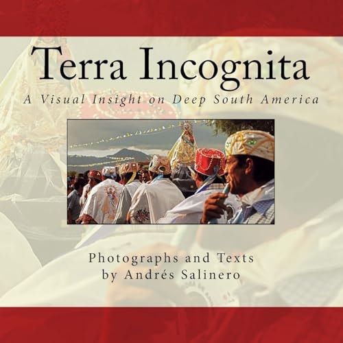 Terra Incognita Volume Two A Visual Insight on the Cultural and Natural Heritage of South America