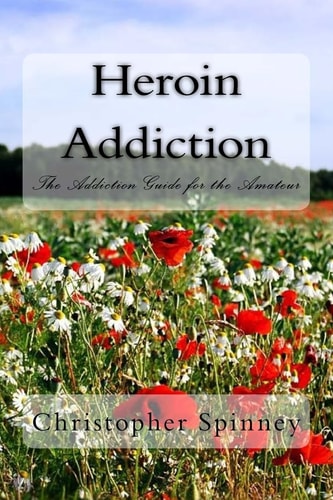 Heroin Addiction The Addiction Guide for the Amateur