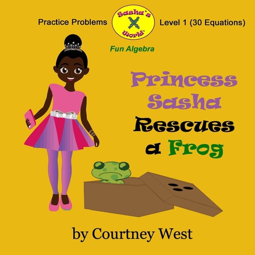Princess Sasha Rescues a Frog Fun Algebra Practice Problems: Level 1 Practice Problems