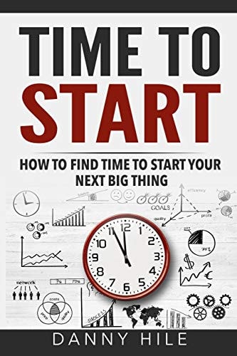 Time to Start How to Find Time to Start Your Next Big Thing