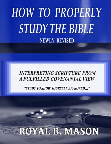 How to Properly Study the Bible: Revised Interpreting Scripture from a Fulfilled Covenantal View