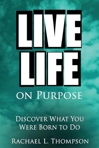 Live Life On Purpose Discover What You Were Born To Do-The Simple, Step-by-Step Guide to Successfully Start Your Perfect Business Or Find Your Dream Job